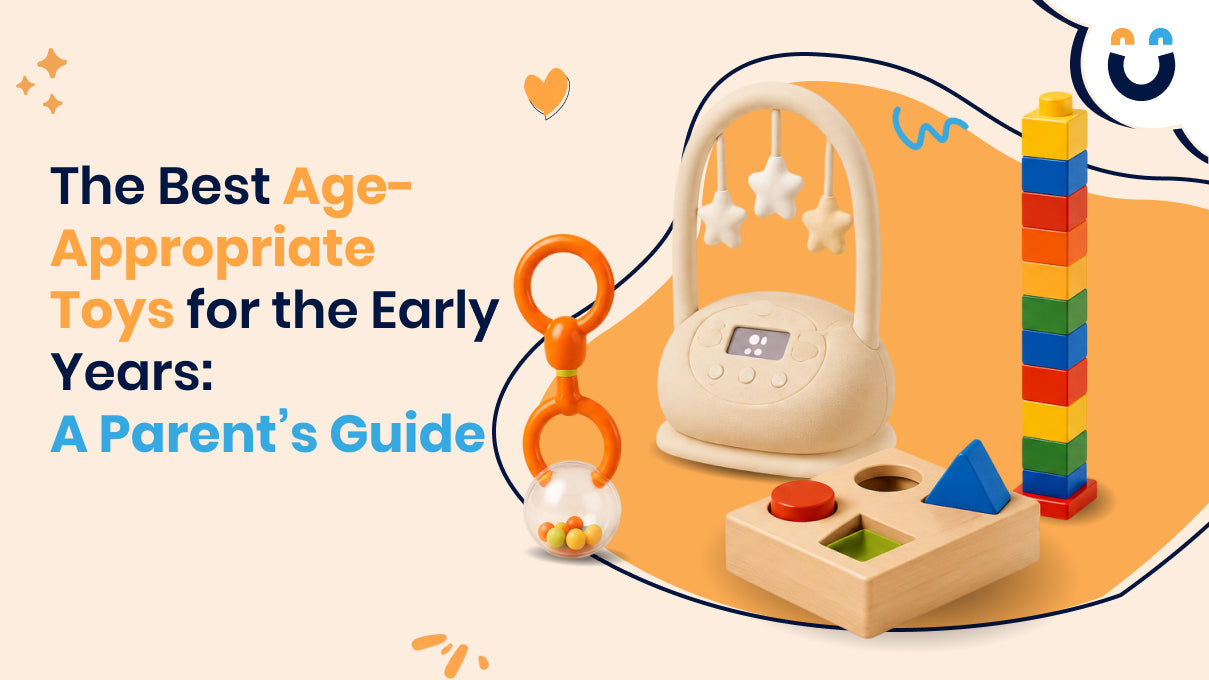 The Best Age-Appropriate Toys for the Early Years: A Parent’s Guide